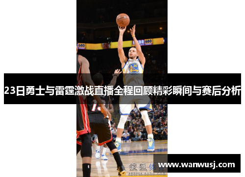 23日勇士与雷霆激战直播全程回顾精彩瞬间与赛后分析