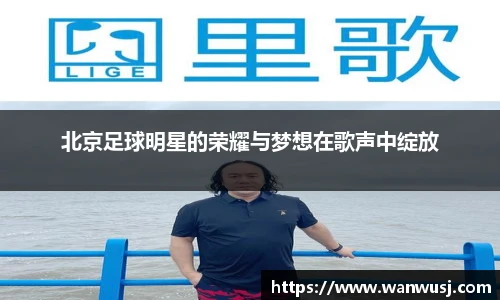 北京足球明星的荣耀与梦想在歌声中绽放