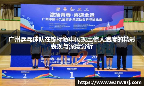 广州乒乓球队在锦标赛中展现出惊人速度的精彩表现与深度分析