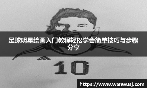 足球明星绘画入门教程轻松学会简单技巧与步骤分享